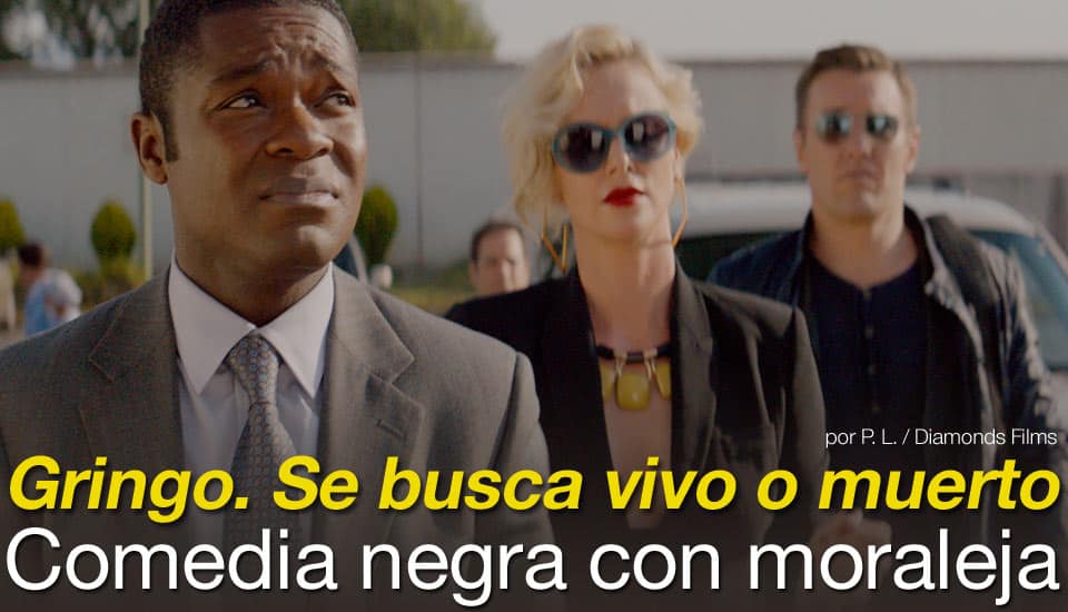 'Gringo. Se busca vivo o muerto' comedia negra con moraleja 'Gringo. Se busca vivo o muerto' comedia negra con moraleja